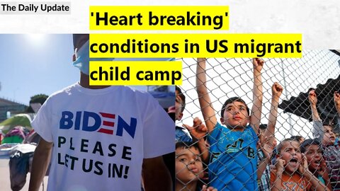 'Heart breaking' conditions in US migrant child camp | The Daily Update