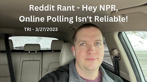TRI - 3/27/2023 - Reddit Rant - Hey NPR, Online Polling Isn’t Reliable