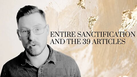 Entire Sanctification & The 39 Articles