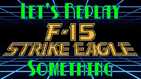 Let's Replay Something: F-15 Strike Eagle