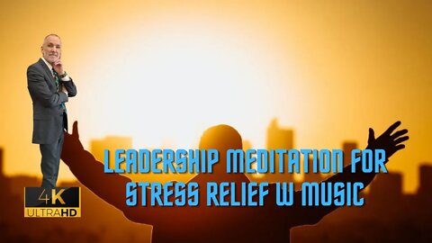 4K Beautifully Relaxing, Peaceful, and Calming Leadership Meditation For Stress Relief w Music