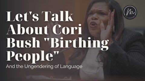 Let's Talk About Cori Bush "Birthing People" and the Ungendering of Language