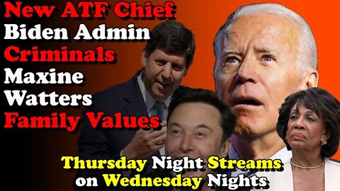 ATF Chief Biden Admin Criminals Watters Family Values - Thursday Night Streams on Wednesday Nights