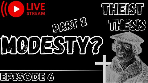 Modesty Part 2 | Theist Thesis Podcast | Episode 7