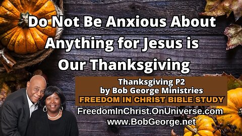 Do Not Be Anxious About Anything for Jesus is Our Thanksgiving by BobGeorge.net