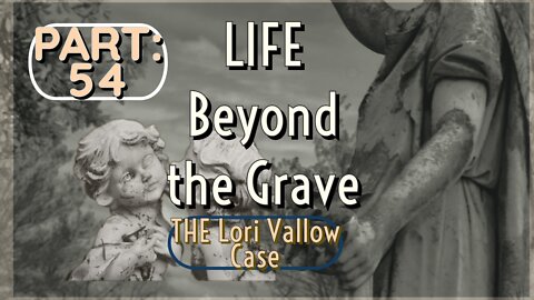 Life Beyond the Grave | Lori Vallow's Case| Part : 54