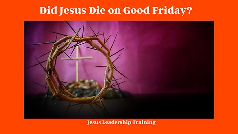 Did Jesus Die on Good Friday? (2023) 🤔