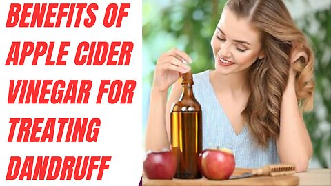 Benefits of apple cider vinegar for treating dandruff