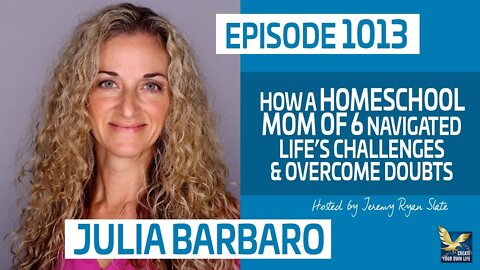 How A Homeschool Mom of 6 Navigated Life’s Challenges & Overcome Doubts with Julia Barbaro