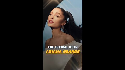 The Global icon Ariana Grande