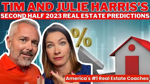 Tim and Julie Harris's Second Half 2023 Real Estate Predictions