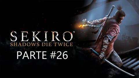 Sekiro Shadows Die Twice - [Parte 26] - PT-BR - 60 Fps - [HD]