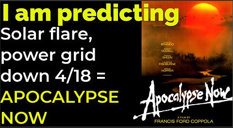 I am predicting: Solar flare, power grid down April 18 = APOCALYPSE NOW