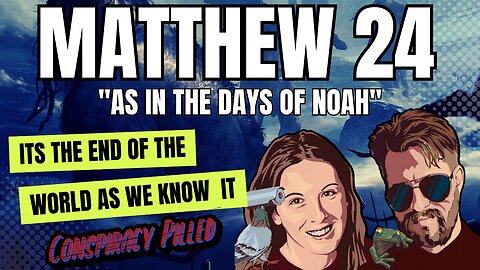 Matthew 24 - As in the Days of Noah w/ PJ and Abby from CONSPIRACY PILLED