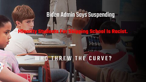 Biden Admin Says Suspending Minority Students For Skipping School Is Racist.
