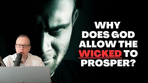 Why does God allow the wicked to prosper?