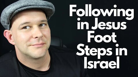 Following in Jesus Foot Steps While in Israel - Devotional on Prayer Life