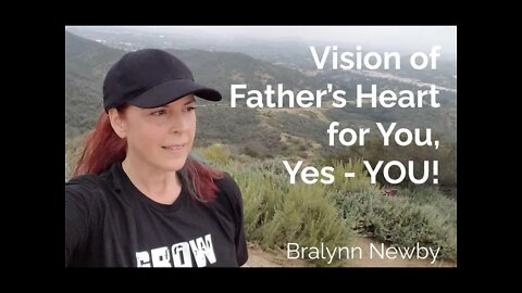 81: Vision of Father’s Heart for You - Yes, YOU! - Bralynn Newby