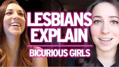 Lesbians Explain : Bicurious Girls