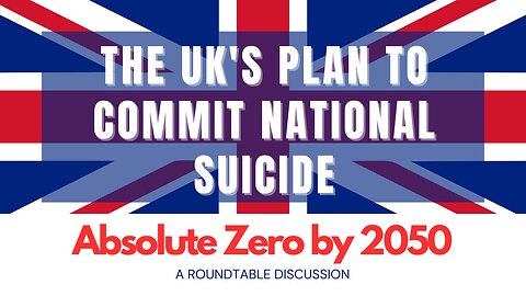 The UK's Plan to Commit National Suicide: Absolute Zero by 2050 - Round Table - Ep. 101