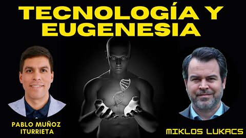 Tecnología y Eugenesia (con Miklos Lukacs)