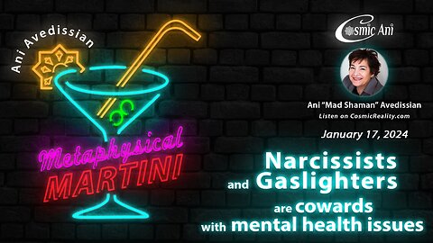 "Metaphysical Martini" 01/17/2024 - Narcissists and Gaslighters are cowards