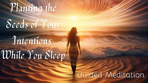 Planting the Seeds of Your Intentions While You Sleep (Guided Meditation)