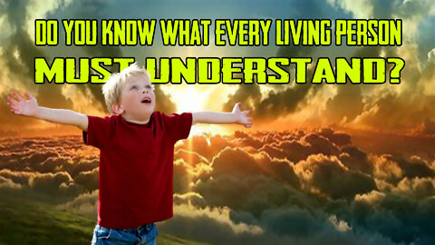 'Do You Know What Every Living Person MUST Understand?