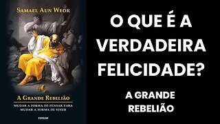 O QUE É A VERDADEIRA FELICIDADE ? - LIVRO A GRANDE REBELIÃO