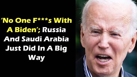 Biden Declared ‘No One F***s With A Biden’ ; Russia And Saudi Arabia Just Did In A Big Way