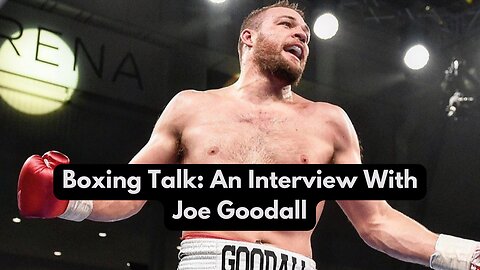 Boxing Talk: An Interview With Joe Goodall