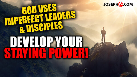 God uses Imperfect Leaders & Disciples—Develop Your Staying Power!