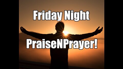 Healing & Miracles! Friday Night PraiseNPrayer!! Jan 21, 2022