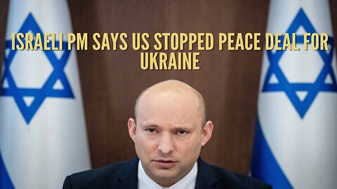 Israeli Prime Minister Says The United States Stopped Peace Deal For Ukraine