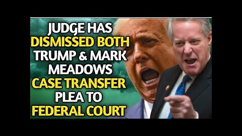 JUDGE JUST DISMISSED BOTH TRUMP AND MARK MEADOWS' CASE TRANSFER PLEA TO FEDERAL COURT, THEY ARE 😭