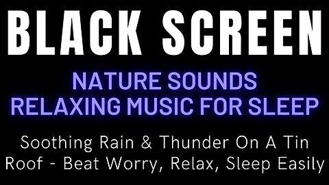 Relaxing Music For Sleep: Soothing Rain & Thunder On A Tin Roof - Beat Worry, Relax, Sleep Easily