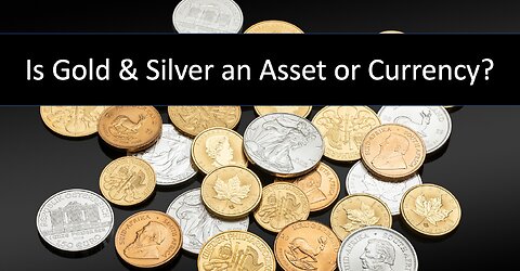 Is Gold & Silver an Asset or Currency?