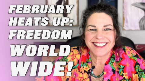 FEBRUARY WORLD UPDATE: THE WORLD HEATS UP FOR FREEDOM! THE PUSH CONTINUES! WHAT ARE THE NEXT STEPS?