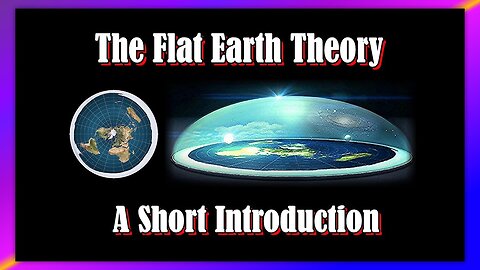 THE FLAT EARTH THEORY - A SHORT INTRODUCTION
