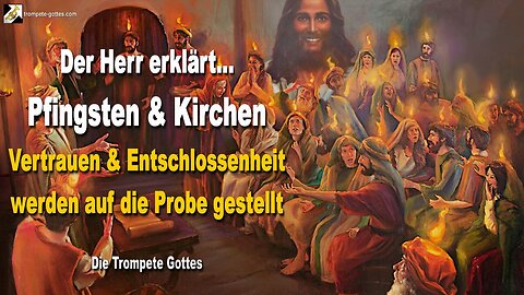 14.05.2010 🎺 Der Herr erklärt Pfingsten und Kirchen... Euer Vertrauen und eure Entschlossenheit müssen auf die Probe gestellt werden