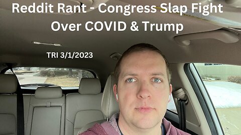 TRI - 3/1/2023 - Reddit Rant - Congress Slap Fight Over COVID & Trump.