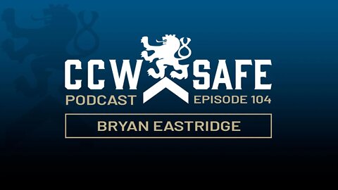 CCW Safe Podcast – Episode 104: Bryan Eastridge