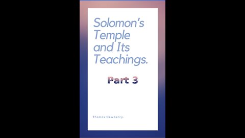 Solomon's Temple and Its Teachings, by Thomas Newberry, Part 3