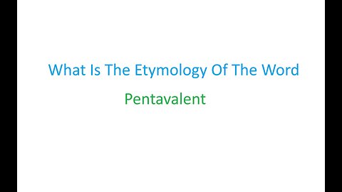 Do You Know The Meaning Of The Word Pentavalent?