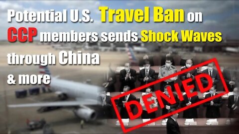 Possible U.S. Travel Ban on CCP Members Sends Shock Waves through China & More