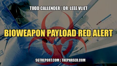 BIOWEAPON PAYLOAD RED ALERT -- Todd Callender & Dr. Lee Vliet
