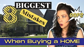 8 Biggest Mistakes When Buying a Home