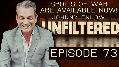 Johnny Enlow Unfiltered Ep 73: SPOILS OF WAR ARE AVAILABLE NOW!