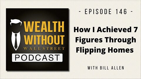 How I Achieved 7 Figures Through Flipping Homes W/ Bill Allen