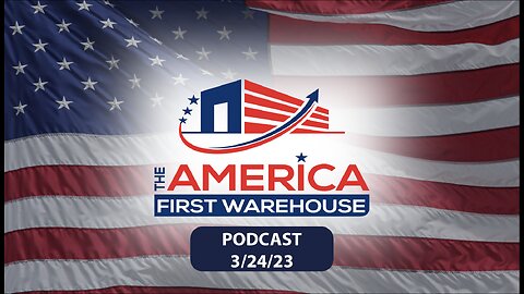 The America First Podcast - 3/24/23